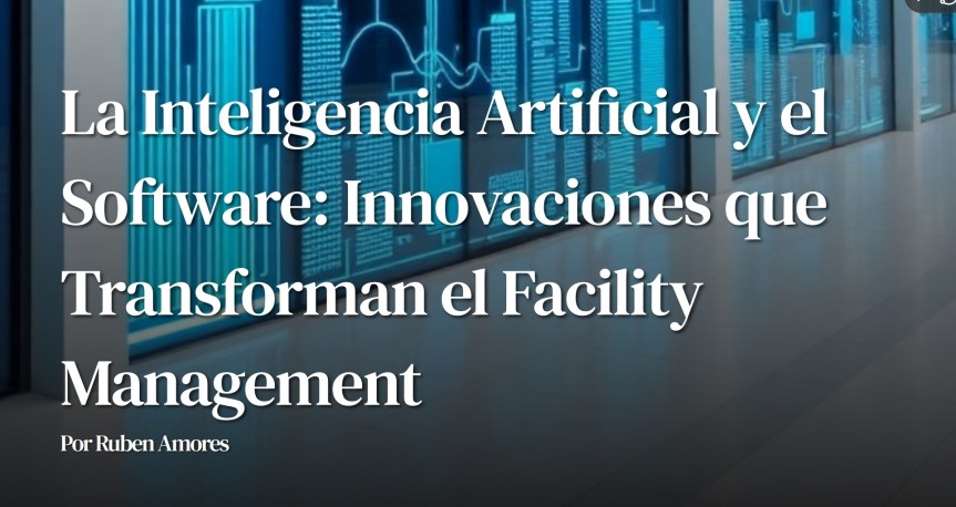 Articulo: La Inteligencia Artificial y el Software – Innovaciones que transforman el Facility&nbsp;Management