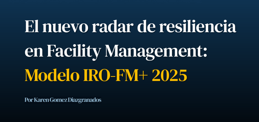 Artículo: El nuevo radar de resiliencia en Facility Management – Modelo IRO FM+&nbsp;2025